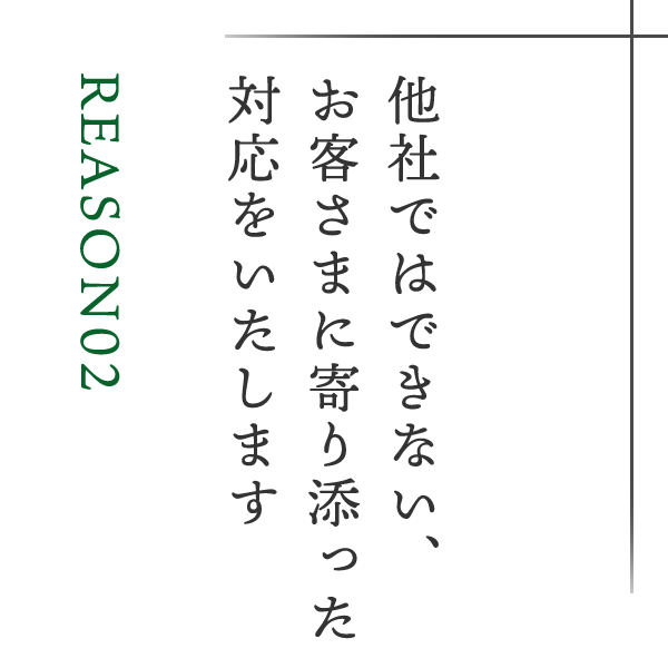 他社ではできない、お客さまに寄り添った対応をいたします